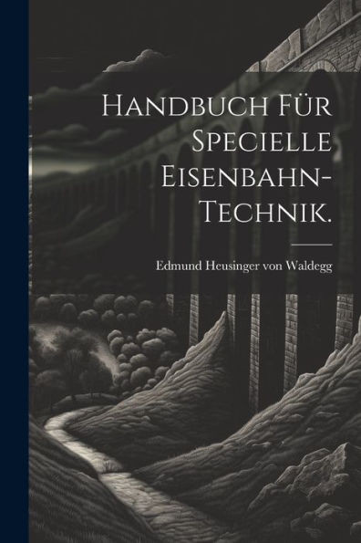 Handbuch Für Specielle Eisenbahn-Technik. (German Edition)