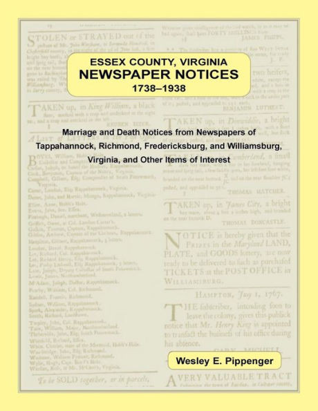 Essex County, Virginia Newspaper Notices, 1738-1938. Marriage And Death Notices From The Newspapers Of Tappahannock, Richmond, Fredericksburg, And Williamsburg Virginia, And Other Items Of Interest