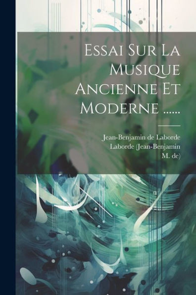 Essai Sur La Musique Ancienne Et Moderne ...... (French Edition)