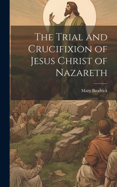 The Trial And Crucifixion Of Jesus Christ Of Nazareth