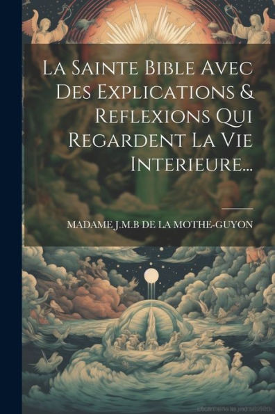 La Sainte Bible Avec Des Explications & Reflexions Qui Regardent La Vie Interieure... (French Edition)