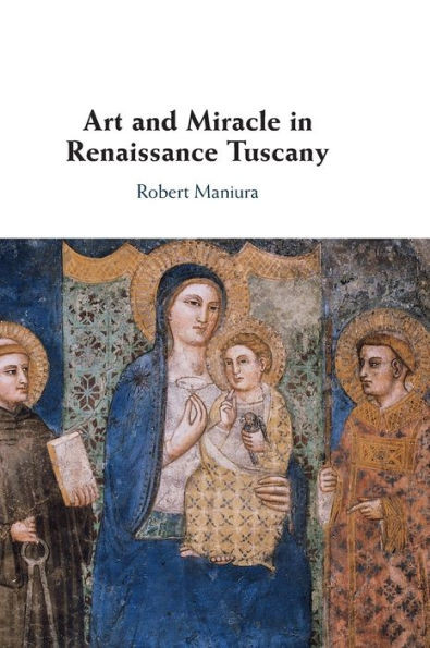 Art And Miracle In Renaissance Tuscany