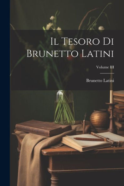 Il Tesoro Di Brunetto Latini; Volume Iii (Italian Edition)