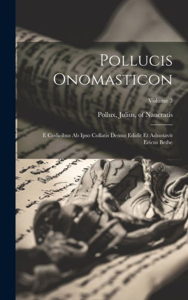 Pollucis Onomasticon: E Codicibus Ab Ipso Collatis Denuo Edidit Et Adnotavit Ericus Bethe; Volume 3 (Latin Edition)