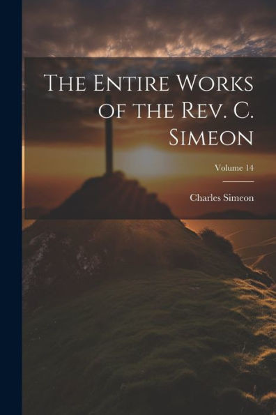 The Entire Works Of The Rev. C. Simeon; Volume 14