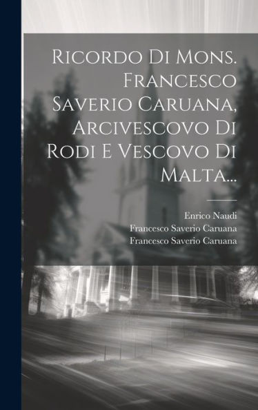 Ricordo Di Mons. Francesco Saverio Caruana, Arcivescovo Di Rodi E Vescovo Di Malta... (Italian Edition)