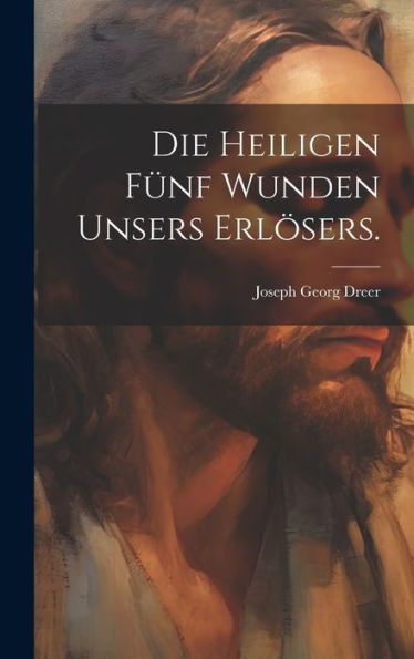 Die Heiligen Fünf Wunden Unsers Erlösers. (German Edition)