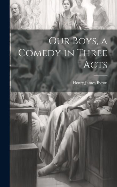 Our Boys, A Comedy In Three Acts