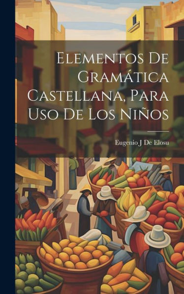 Elementos De Gramática Castellana, Para Uso De Los Niños (Spanish Edition)