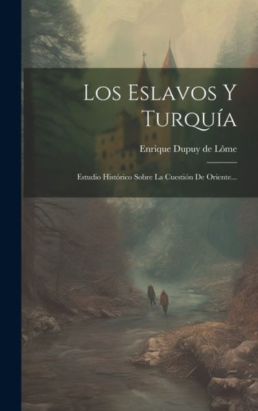 Los Eslavos Y Turquía: Estudio Histórico Sobre La Cuestión De Oriente... (Spanish Edition)