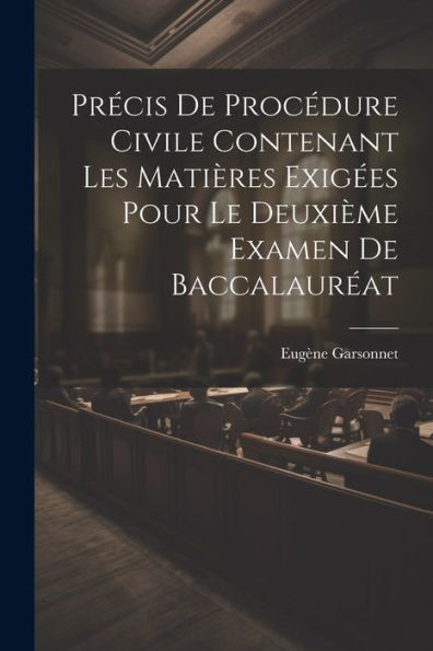 Précis De Procédure Civile Contenant Les Matières Exigées Pour Le Deuxième Examen De Baccalauréat (French Edition)
