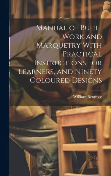 Manual Of Buhl-Work And Marquetry With Practical Instructions For Learners, And Ninety Coloured Designs