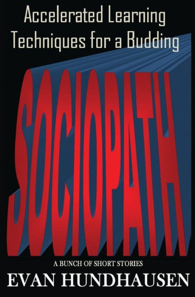 Accelerated Learning Techniques For A Budding Sociopath: A Bunch Of Short Stories