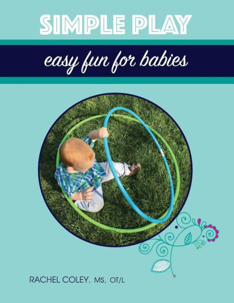 Simple Play: Easy Fun For Babies (Baby Play: Developmental Fun From Birth To Beyond One)