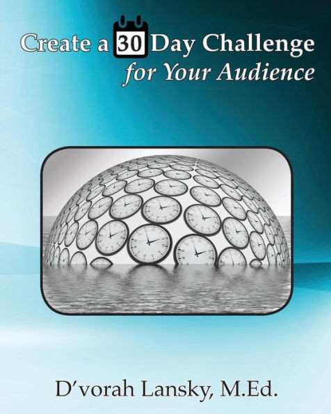 Create A 30 Day Challenge For Your Audience: Boost Your Business By Sharing Your Knowledge And Expertise