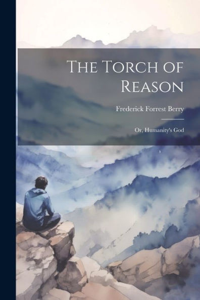 The Torch Of Reason; Or, Humanity's God