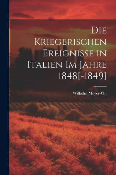 Die Kriegerischen Ereignisse In Italien Im Jahre 1848[-1849] (German Edition)