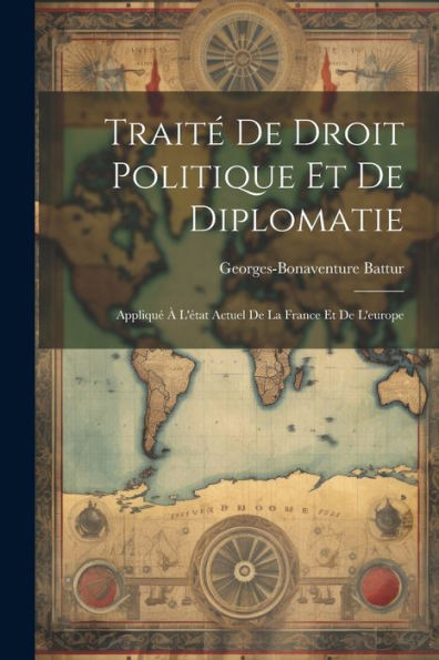Traité De Droit Politique Et De Diplomatie: Appliqué À L'État Actuel De La France Et De L'Europe (French Edition)
