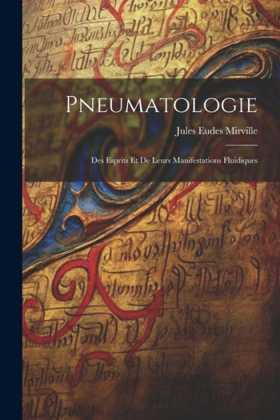 Pneumatologie: Des Esprits Et De Leurs Manifestations Fluidiques (French Edition)