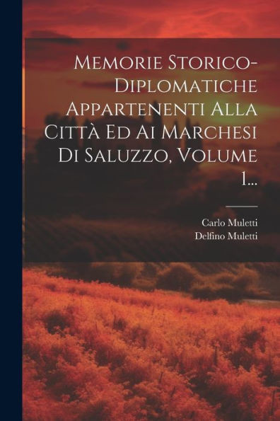 Memorie Storico-Diplomatiche Appartenenti Alla Città Ed Ai Marchesi Di Saluzzo, Volume 1... (Italian Edition)