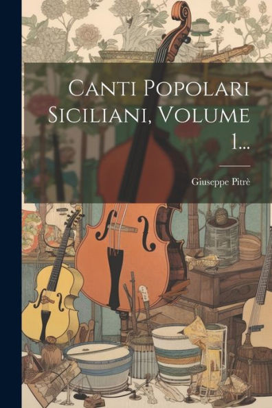 Canti Popolari Siciliani, Volume 1... (Italian Edition)