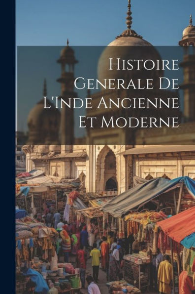 Histoire Generale De L'Inde Ancienne Et Moderne (French Edition)