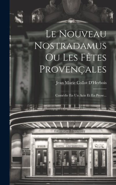 Le Nouveau Nostradamus Ou Les Fêtes Provençales: Comédie En Un Acte Et En Prose... (French Edition)
