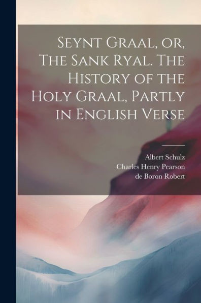 Seynt Graal, Or, The Sank Ryal. The History Of The Holy Graal, Partly In English Verse