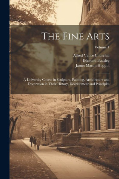The Fine Arts; A University Course In Sculpture, Painting, Architecture And Decoration In Their History, Development And Principles; Volume 1