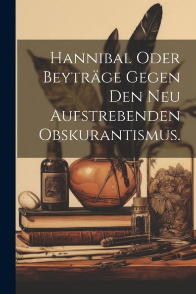 Hannibal Oder Beyträge Gegen Den Neu Aufstrebenden Obskurantismus. (German Edition)