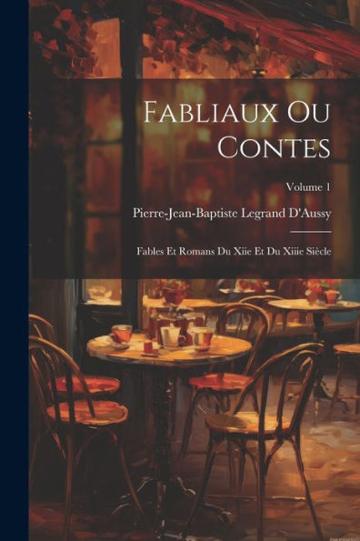 Fabliaux Ou Contes: Fables Et Romans Du Xiie Et Du Xiiie Siècle; Volume 1 (French Edition)