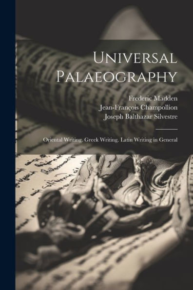 Universal Palaeography: Oriental Writing. Greek Writing. Latin Writing In General