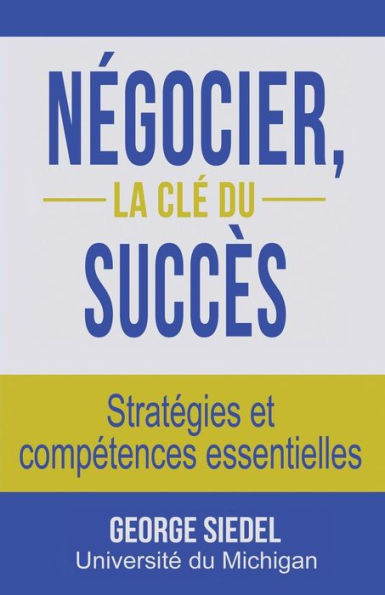 Négocier, La Clé Du Succès : Stratégies Et Compétences Essentielles (French Edition)