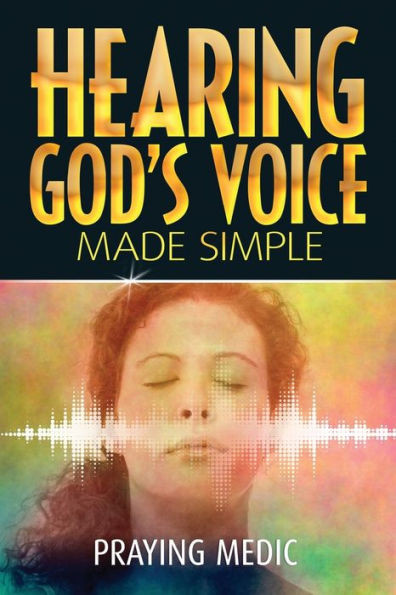 Hearing God's Voice Made Simple (The Kingdom Of God Made Simple)