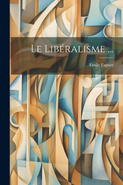 Le Libéralisme ... (French Edition)
