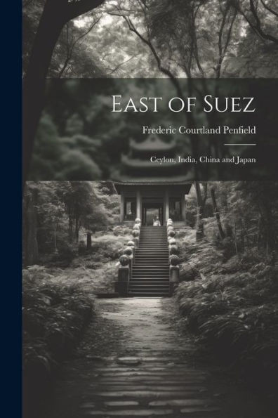 East Of Suez: Ceylon, India, China And Japan