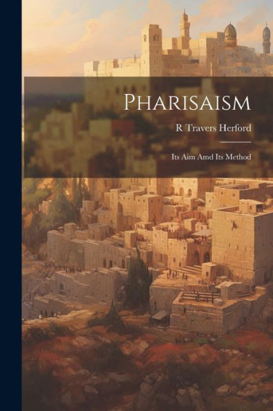 Pharisaism: Its Aim Amd Its Method
