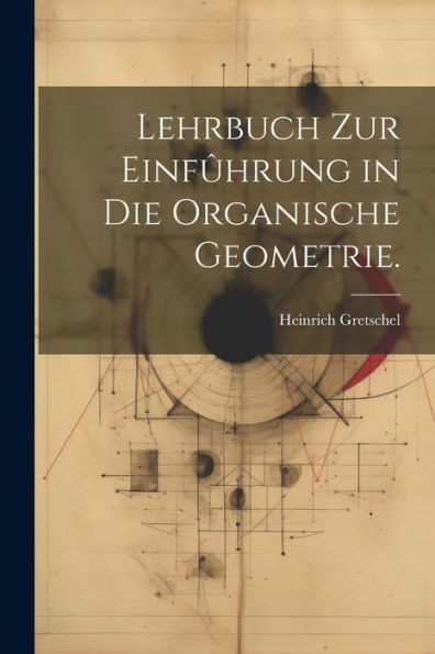 Lehrbuch Zur Einfûhrung In Die Organische Geometrie. (German Edition)