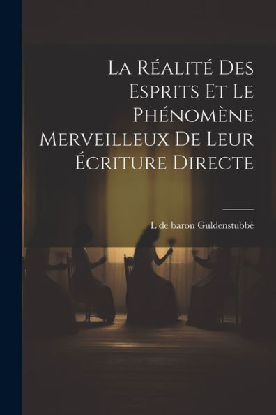 La Réalité Des Esprits Et Le Phénomène Merveilleux De Leur Écriture Directe (French Edition)
