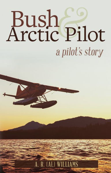 Bush And Arctic Pilot: A Pilot's Story