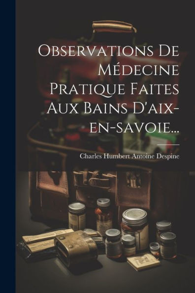 Observations De Médecine Pratique Faites Aux Bains D'Aix-En-Savoie... (French Edition)