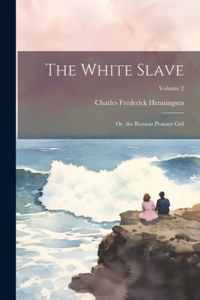 The White Slave: Or, The Russian Peasant Girl; Volume 2