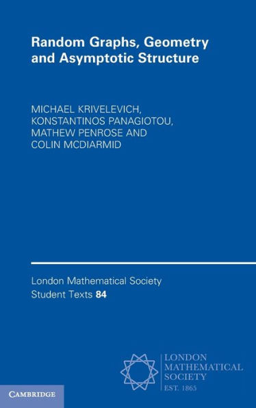 Random Graphs, Geometry And Asymptotic Structure (London Mathematical Society Student Texts, Series Number 84)