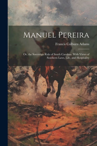 Manuel Pereira: Or, The Sovereign Rule Of South Carolina. With Views Of Southern Laws, Life, And Hospitality