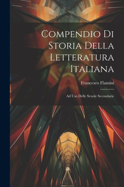 Compendio Di Storia Della Letteratura Italiana: Ad Uso Delle Scuole Secondarie (Italian Edition)