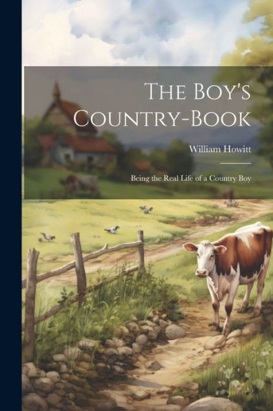 The Boy's Country-Book: Being The Real Life Of A Country Boy