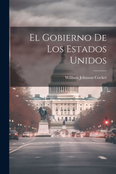 El Gobierno De Los Estados Unidos (Spanish Edition)
