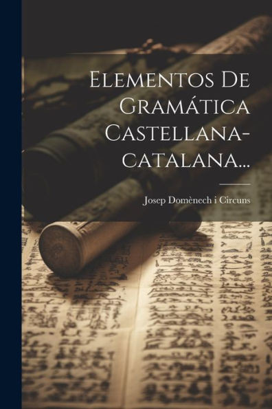 Elementos De Gramática Castellana-Catalana... (Spanish Edition)