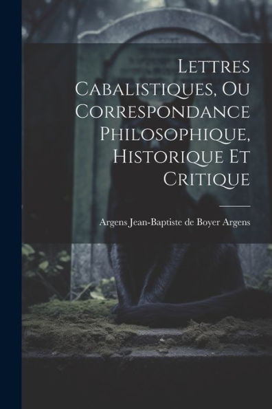 Lettres Cabalistiques, Ou Correspondance Philosophique, Historique Et Critique
