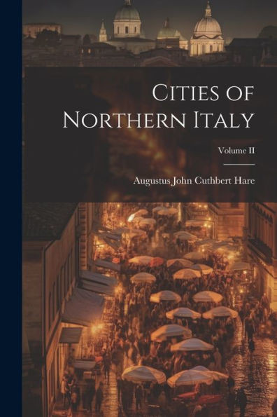 Cities Of Northern Italy; Volume Ii